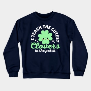 I Teach The Cutest Clovers In The Patch Crewneck Sweatshirt